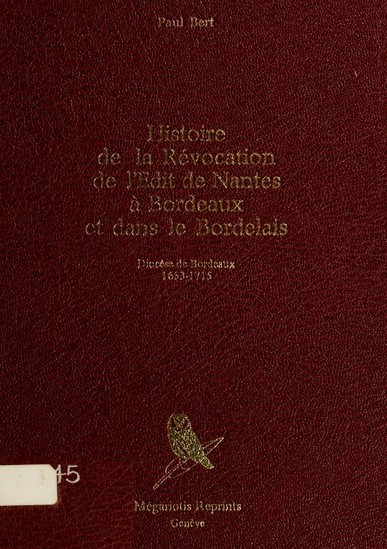 Histoire de la révocation de l'édit de Nantes à Bordeaux et dans le Bordelais (diocèse de Bordeaux) (1653-1715)